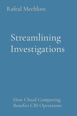 bokomslag Streamlining Investigations: How Cloud Computing Benefits CBI Operations&quot;