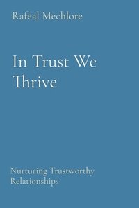 bokomslag In Trust We Thrive: Nurturing Trustworthy Relationships