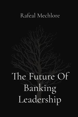 Rafeal Mechlore - Future Of Banking Leadership, Häftad