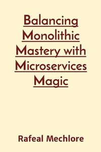 bokomslag Balancing Monolithic Mastery with Microservices Magic