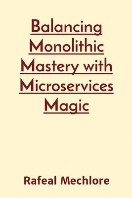 Rafeal Mechlore - Balancing Monolithic Mastery with Microservices Magic, Häftad