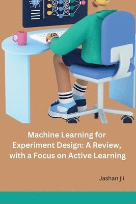 Machine Learning for Experiment Design: A Review, with a Focus on Active Learning 1