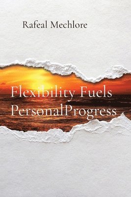 Rafeal Mechlore - Flexibility Fuels Personal Progress, Häftad