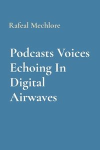 bokomslag Podcasts Voices Echoing In Digital Airwaves