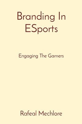 Rafeal Mechlore - Branding In ESports Engaging The Gamers, Häftad