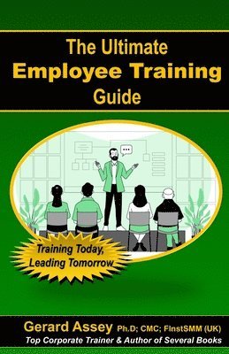 bokomslag The Ultimate Employee Training Guide- Training Today, Leading Tomorrow