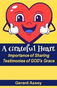 bokomslag A Grateful Heart: Importance of Sharing Testimonies of GOD's Grace