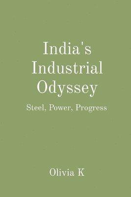 Olivia K - India's Industrial Odyssey: Steel, Power, Progress, Häftad