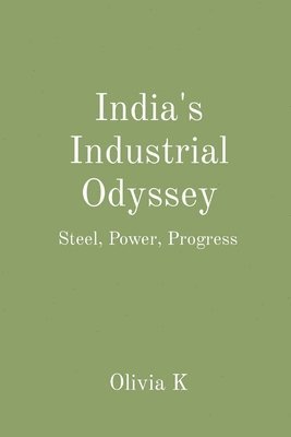 bokomslag India's Industrial Odyssey: Steel, Power, Progress