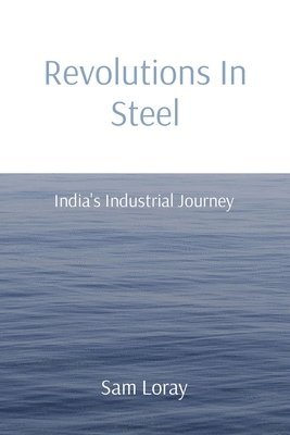 bokomslag Revolutions In Steel: India's Industrial Journey