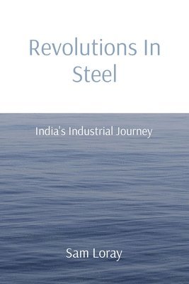 Revolutions In Steel: India's Industrial Journey