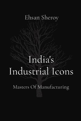 Ehsan Sheroy - India's Industrial Icons: Masters Of Manufacturing, Häftad