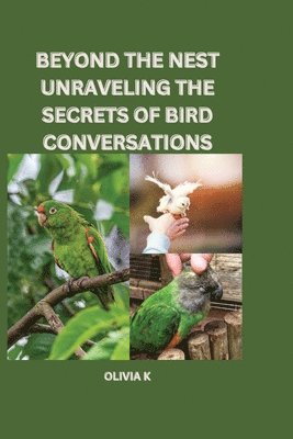 Olivia K - Beyond the Nest: Unraveling the Secrets of Bird Conversations, Häftad