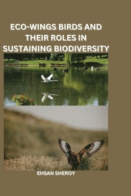 Ehsan Sheroy - Eco-Wings: Birds and Their Roles in Sustaining Biodiversity, Häftad