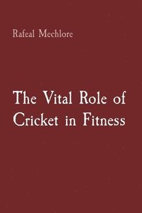 bokomslag The Vital Role of Cricket in Fitness