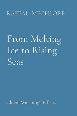 bokomslag From Melting Ice to Rising Seas: Global Warming's Effects