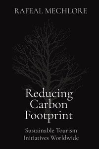bokomslag Reducing Carbon Footprint: Sustainable Tourism Initiatives Worldwide