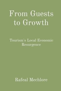 bokomslag From Guests to Growth: Tourism's Local Economic Resurgence