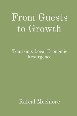 bokomslag From Guests to Growth: Tourism's Local Economic Resurgence