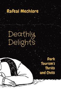 bokomslag Deathly Delights: Dark Tourism's Thrills and Chills