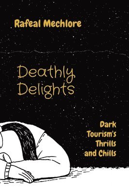 Rafeal Mechlore - Deathly Delights: Dark Tourism's Thrills and Chills, Häftad
