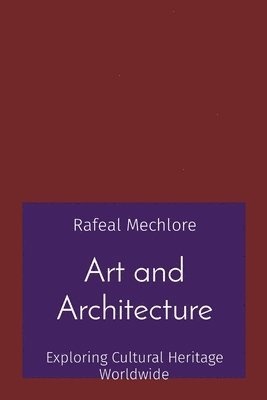 Art and Architecture: Exploring Cultural Heritage Worldwide