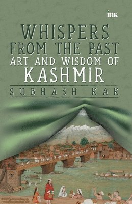 Subhash Kak - "Whispers from the Past: Art and Wisdom of Kashmir" Art and Wisdom of Kashmir", Häftad