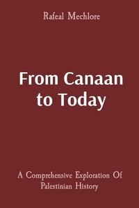 bokomslag From Canaan to Today: A Comprehensive Exploration Of Palestinian History