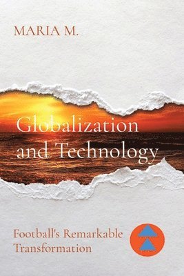 bokomslag Globalization and Technology: Football's Remarkable Transformation