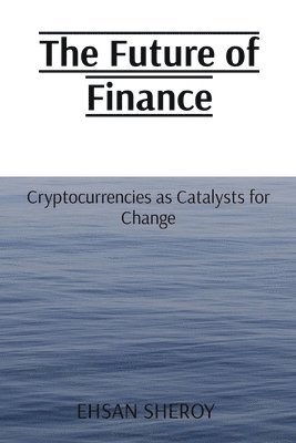 Ehsan Sheroy, EHSAN SHEROY - Future of Finance: Cryptocurrencies as Catalysts for Change, Häftad