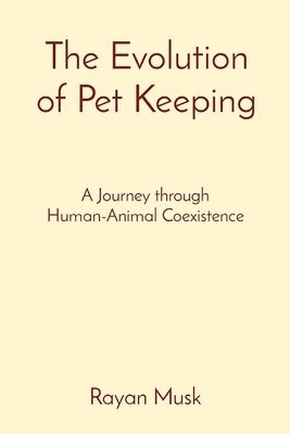 bokomslag The Evolution of Pet Keeping: A Journey through Human-Animal Coexistence