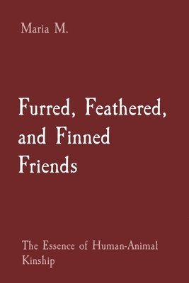 bokomslag Furred, Feathered, and Finned Friends: The Essence of Human-Animal Kinship