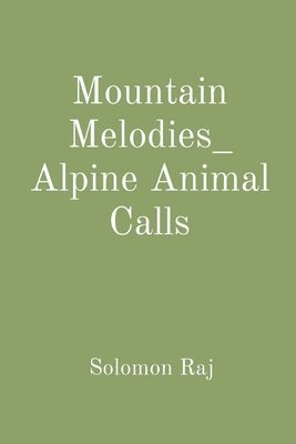 Solomon Raj - Mountain Melodies: Alpine Animal Calls, Häftad