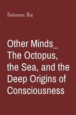Solomon Raj - Other Minds: The Octopus, the Sea, and the Deep Origins of Consciousness, Häftad