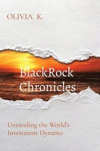 bokomslag BlackRock Chronicles: Unraveling the World's Investment Dynamo