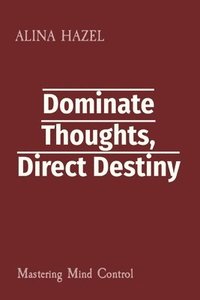 bokomslag Dominate Thoughts, Direct Destiny