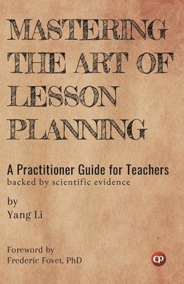 Yang Li - Mastering the Art of Lesson Planning: A Practitioner Guide for Teachers  (Backed by Scientific Evidence), Häftad