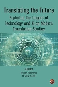 bokomslag Translating the Future: Exploring the Impact of Technology and AI on Modern Translation Studies