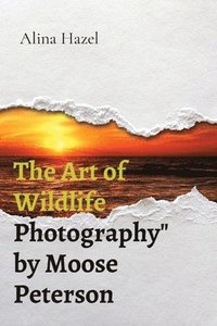 bokomslag The Art of Wildlife Photography&quot; by Moose Peterson