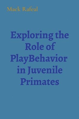 Exploring the Role of PlayBehavior in Juvenile Primates 1