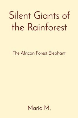 bokomslag Silent Giants of the Rainforest: The African Forest Elephant