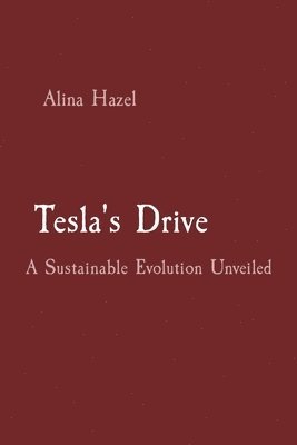 Alina Hazel - Tesla's Drive: A Sustainable Evolution Unveiled, Häftad