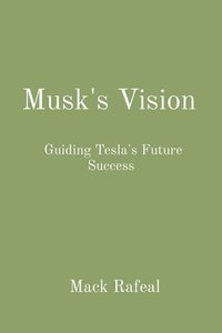 bokomslag Musk's Vision: Guiding Tesla's Future Success - Mack Rafeal