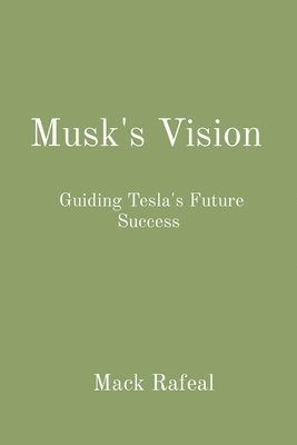 Mack Rafeal - Musk's Vision: Guiding Tesla's Future Success - Mack Rafeal, Häftad
