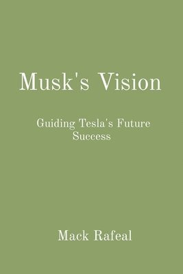 Musk's Vision: Guiding Tesla's Future Success - Mack Rafeal 1