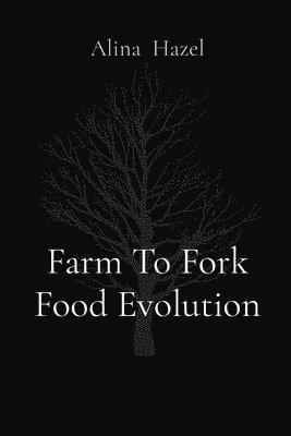 Alina Hazel - Farm To Fork Food Evolution, Häftad