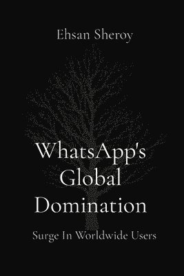 Ehsan Sheroy - WhatsApp's Global Domination: Surge In Worldwide Users, Häftad