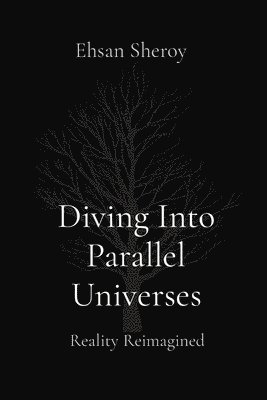 Ehsan Sheroy - Diving Into Parallel Universes: Reality Reimagined, Häftad