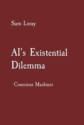 Sam Loray - AI's Existential Dilemma: Conscious Machines, Häftad