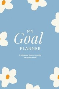 bokomslag My Goal Planner: Crafting your Dreams to Reality, One Goal at a Time